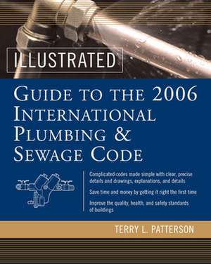 Illustrated Guide to the 2006 International Plumbing and Sewage Codes de Terry Patterson