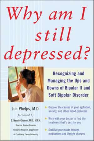 Why Am I Still Depressed? Recognizing and Managing the Ups and Downs of Bipolar II and Soft Bipolar Disorder de Jim Phelps