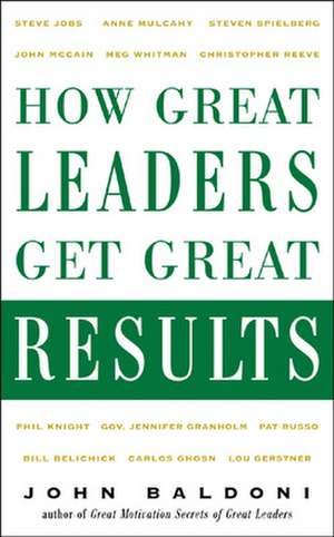 How Great Leaders Get Great Results de John Baldoni