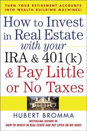 How to Invest in Real Estate With Your IRA and 401K & Pay Little or No Taxes de Hubert Bromma