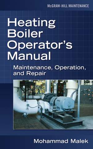 Heating Boiler Operator’s Manual: Maintenance, Operation, and Repair de Mohammad Malek