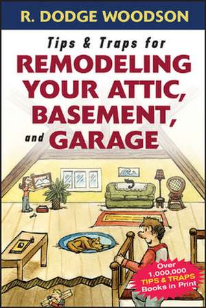 Tips & Traps for Remodeling Your Attic, Basement, and Garage de Roger Woodson