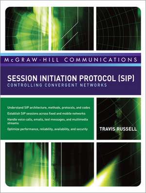 Session Initiation Protocol (SIP): Controlling Convergent Networks de Travis Russell