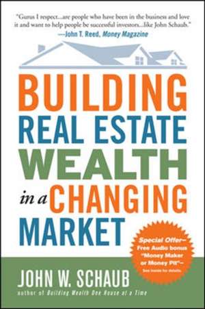 Building Real Estate Wealth in a Changing Market: Reap Large Profits from Bargain Purchases in Any Economy de John Schaub