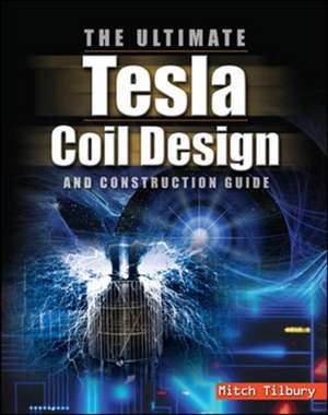 The ULTIMATE Tesla Coil Design and Construction Guide de Mitch Tilbury