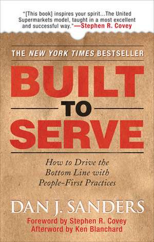 Built to Serve: How to Drive the Bottom Line with People-First Practices de Dan Sanders