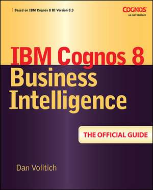 IBM Cognos 8 Business Intelligence: The Official Guide de Dan Volitich