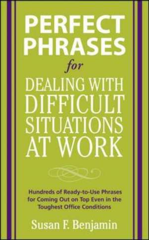 Perfect Phrases for Dealing with Difficult Situations at Work: Hundreds of Ready-to-Use Phrases for Coming Out on Top Even in the Toughest Office Conditions de Susan Benjamin