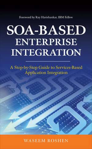 SOA-Based Enterprise Integration: A Step-by-Step Guide to Services-based Application de Waseem Roshen