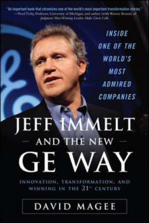 Jeff Immelt and the New GE Way: Innovation, Transformation and Winning in the 21st Century de David Magee