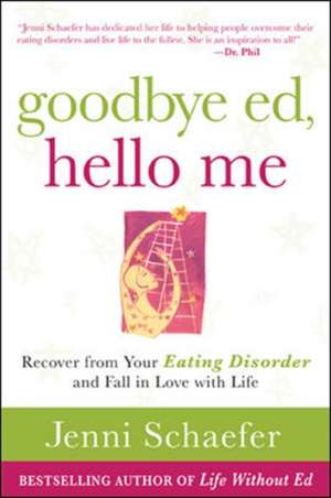 Goodbye Ed, Hello Me: Recover from Your Eating Disorder and Fall in Love with Life de Jenni Schaefer