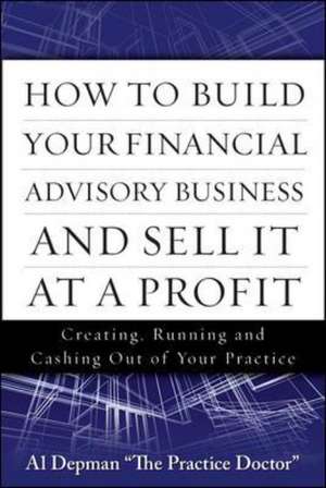 How to Build Your Financial Advisory Business and Sell It at a Profit de Al Depman