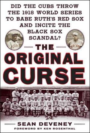 The Original Curse: Did the Cubs Throw the 1918 World Series to Babe Ruth's Red Sox and Incite the Black Sox Scandal? de Sean Deveney