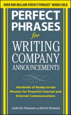 Perfect Phrases for Writing Company Announcements: Hundreds of Ready-to-Use Phrases for Powerful Internal and External Communications de Harriet Diamond