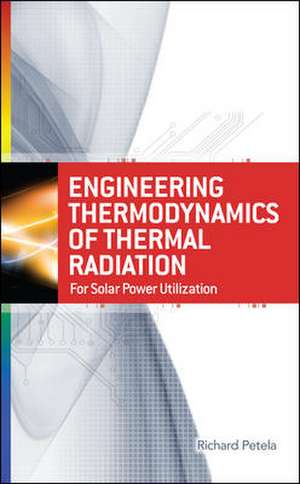 Engineering Thermodynamics of Thermal Radiation: for Solar Power Utilization de Richard Petela