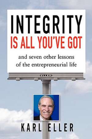 Integrity Is All You've Got de Karl Eller