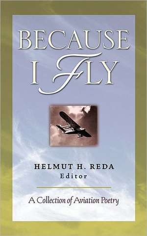 Because I Fly: A Collection of Aviation Poetry de Helmut Reda