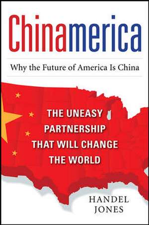 CHINAMERICA: The Uneasy Partnership that Will Change the World de Handel Jones