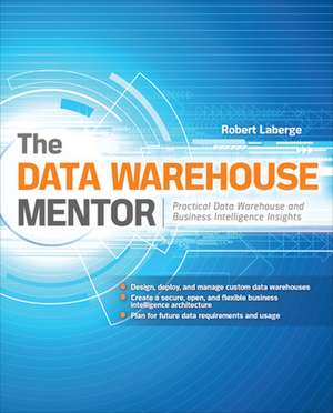 The Data Warehouse Mentor: Practical Data Warehouse and Business Intelligence Insights de Robert Laberge