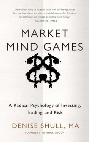 Market Mind Games: A Radical Psychology of Investing, Trading and Risk de Denise Shull