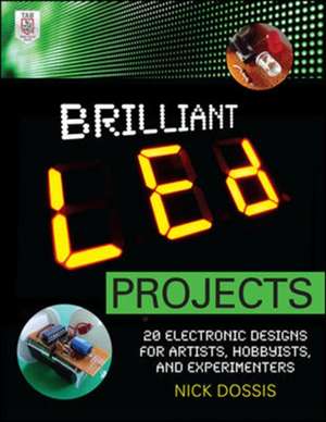 Brilliant LED Projects: 20 Electronic Designs for Artists, Hobbyists, and Experimenters de Nick Dossis