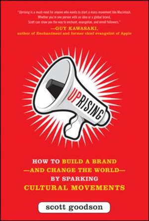 Uprising: How to Build a Brand--and Change the World--By Sparking Cultural Movements de Scott Goodson