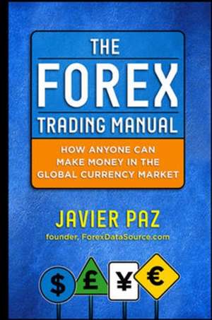 The Forex Trading Manual: The Rules-Based Approach to Making Money Trading Currencies de Javier Paz