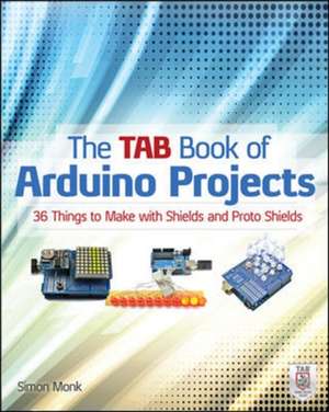 The TAB Book of Arduino Projects: 36 Things to Make with Shields and Proto Shields de Simon Monk