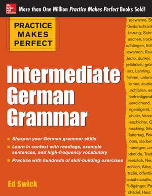 Practice Makes Perfect: Intermediate German Grammar de Ed Swick