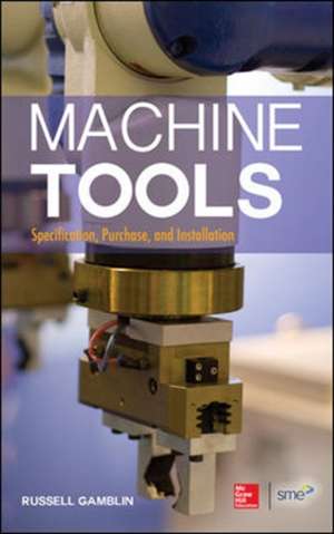 Machine Tools: Specification, Purchase, and Installation de Russell Gamblin