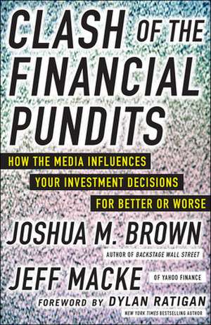 Clash of the Financial Pundits: How the Media Influences Your Investment Decisions for Better or Worse de Joshua Brown