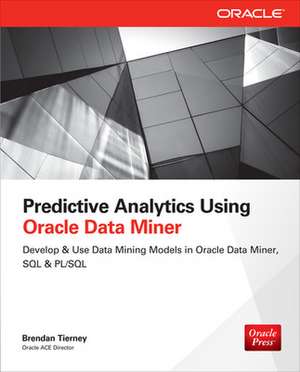 Predictive Analytics Using Oracle Data Miner de Brendan Tierney