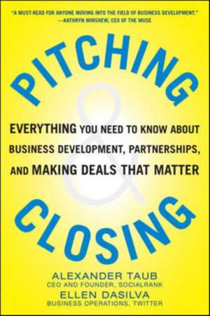 Pitching and Closing: Everything You Need to Know About Business Development, Partnerships, and Making Deals that Matter de Alexander Taub