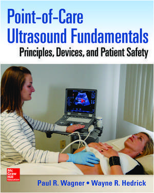 Point-of-Care Ultrasound Fundamentals: Principles, Devices, and Patient Safety de Paul Wagner