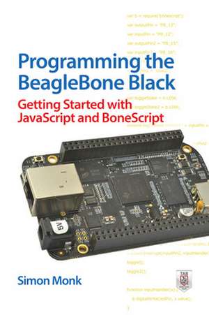 Programming the BeagleBone Black: Getting Started with JavaScript and BoneScript de Simon Monk