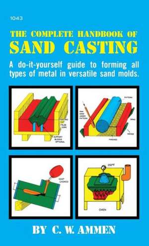 The Complete Handbook of Sand Casting de C. W. Ammen