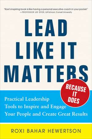 Lead Like it Matters...Because it Does: Practical Leadership Tools to Inspire and Engage Your People and Create Great Results de Roxi Bahar Hewertson