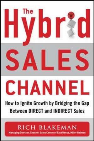 The Hybrid Sales Channel: How to Ignite Growth by Bridging the Gap Between Direct and Indirect Sales de Rich Blakeman