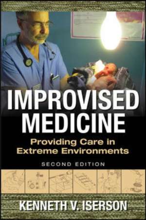 Improvised Medicine: Providing Care in Extreme Environments, 2nd edition de Kenneth Iserson