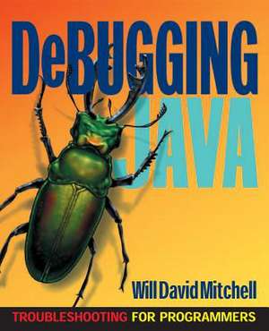 Debugging Java: Troubleshooting for Programmers de Will David Mitchell