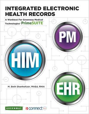 Integrated Electronic Health Records: A Worktext for Greenway Medical Technologies' Primesuite de M. Beth Shanholtzer