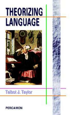 Theorizing Language: Analysis, Normativity, Rhetoric, History de Talbot J Taylor