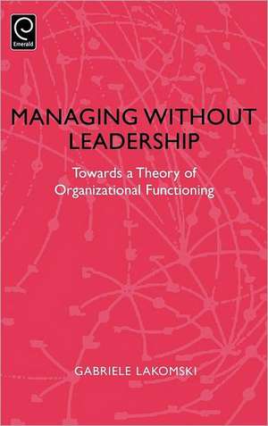 Managing without Leadership de Gabriele Lakomski