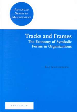 Tracks and Frames: The Economy of Symbolic Forms in Organizations de Kaj Skoldberg