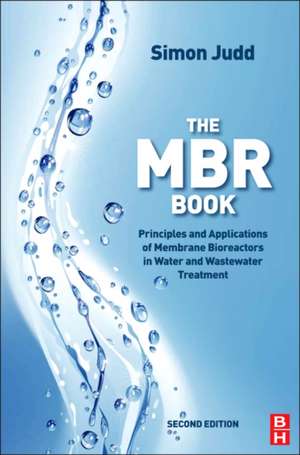 The MBR Book: Principles and Applications of Membrane Bioreactors for Water and Wastewater Treatment de Simon Judd