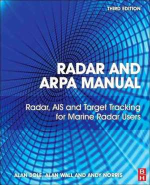 Radar and ARPA Manual: Radar, AIS and Target Tracking for Marine Radar Users de Alan G. Bole