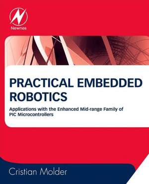 Practical Embedded Robotics: Applications with the Enhanced Mid-Range Family of PIC Microcontrollers de Cristian Molder