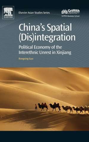 China's Spatial (Dis)integration: Political Economy of the Interethnic Unrest in Xinjiang de Rongxing Guo