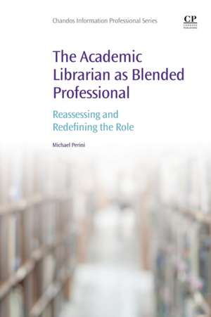 The Academic Librarian as Blended Professional: Reassessing and Redefining the Role de Michael Perini