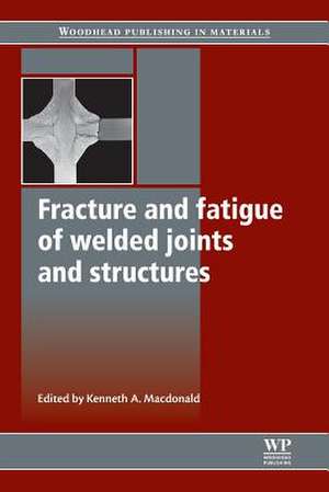 Fracture and Fatigue of Welded Joints and Structures de K Macdonald